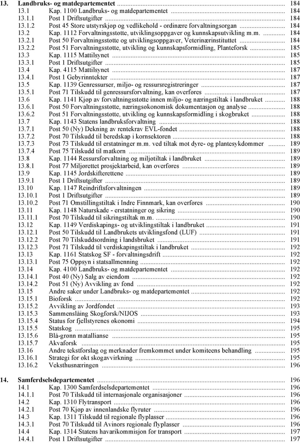 .. 185 13.3 Kap. 1115 Mattilsynet... 185 13.3.1 Post 1 Driftsutgifter... 185 13.4 Kap. 4115 Mattilsynet... 187 13.4.1 Post 1 Gebyrinntekter... 187 13.5 Kap.