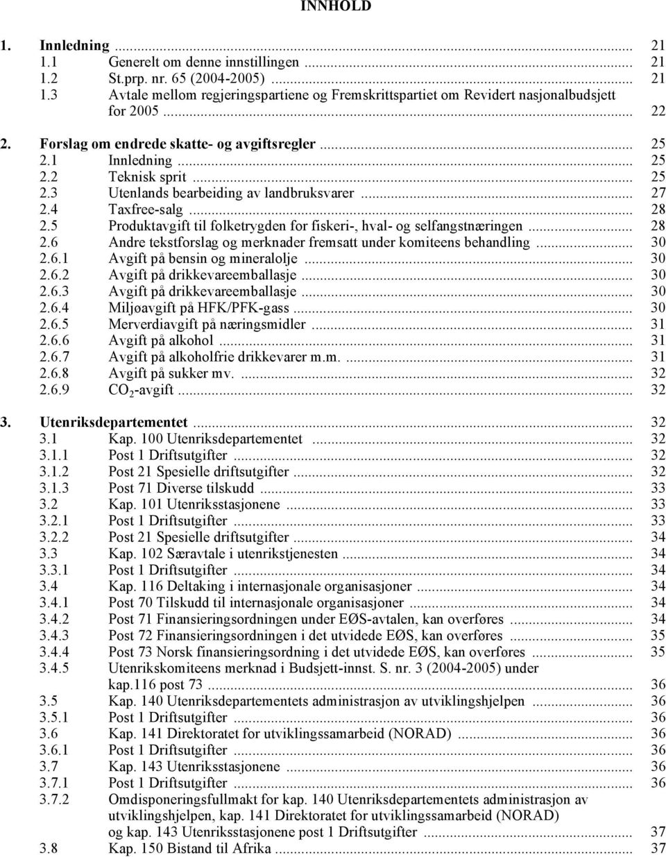 5 Produktavgift til folketrygden for fiskeri-, hval- og selfangstnæringen... 28 2.6 Andre tekstforslag og merknader fremsatt under komiteens behandling... 30 2.6.1 Avgift på bensin og mineralolje.