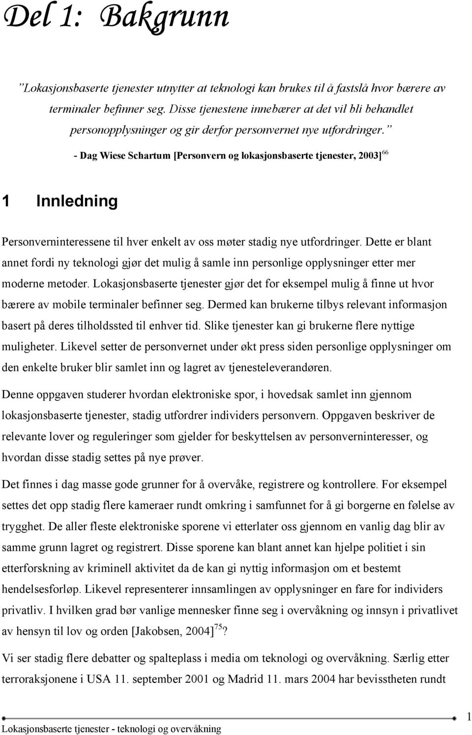 - Dag Wiese Schartum [Personvern og lokasjonsbaserte tjenester, 2003] 66 1 Innledning Personverninteressene til hver enkelt av oss møter stadig nye utfordringer.