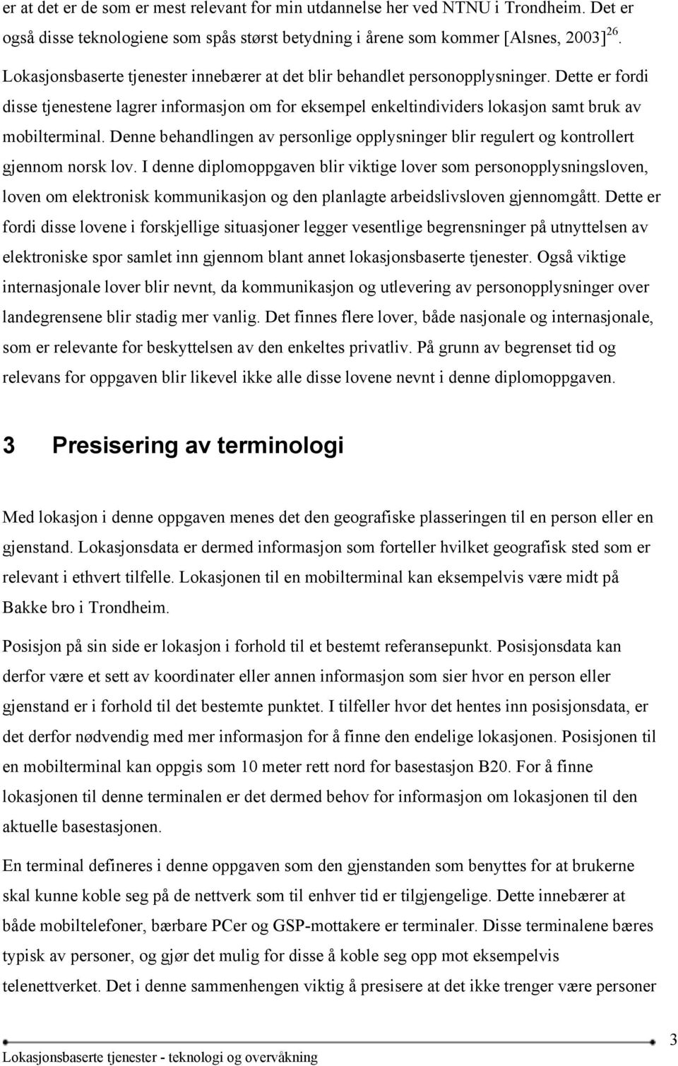 Denne behandlingen av personlige opplysninger blir regulert og kontrollert gjennom norsk lov.