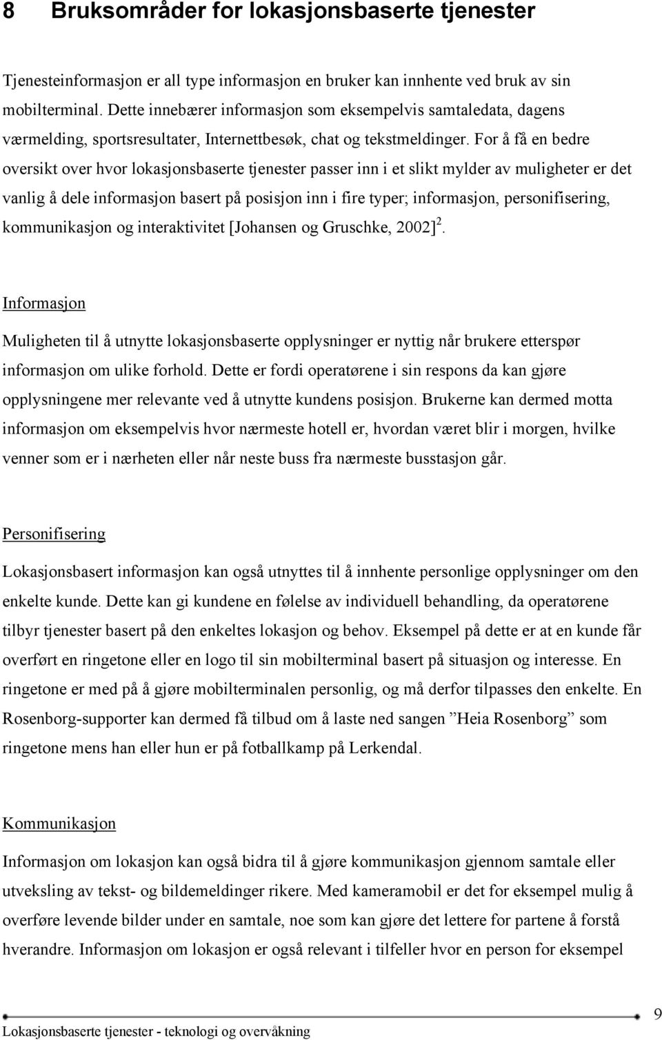 For å få en bedre oversikt over hvor lokasjonsbaserte tjenester passer inn i et slikt mylder av muligheter er det vanlig å dele informasjon basert på posisjon inn i fire typer; informasjon,