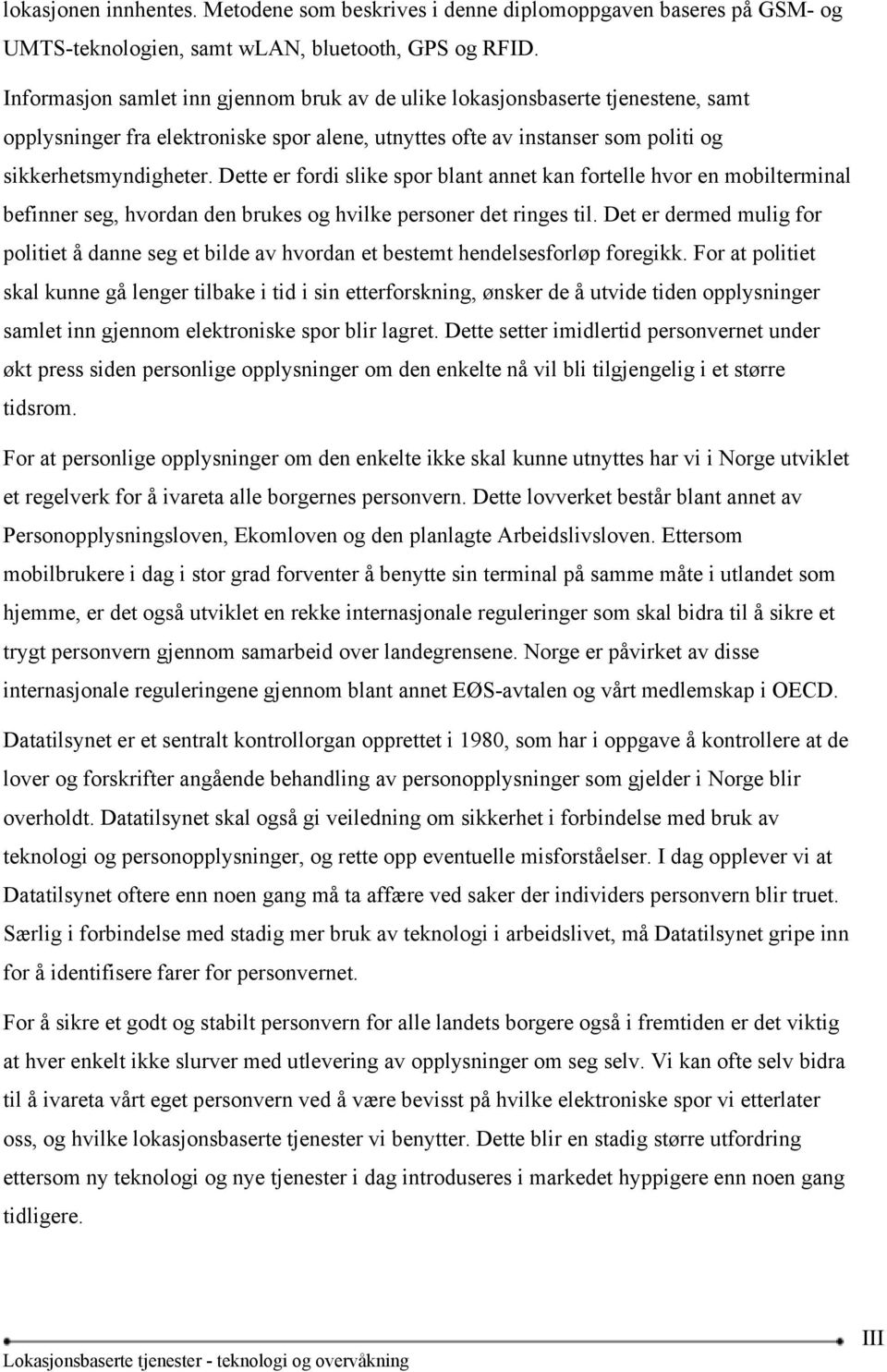 Dette er fordi slike spor blant annet kan fortelle hvor en mobilterminal befinner seg, hvordan den brukes og hvilke personer det ringes til.