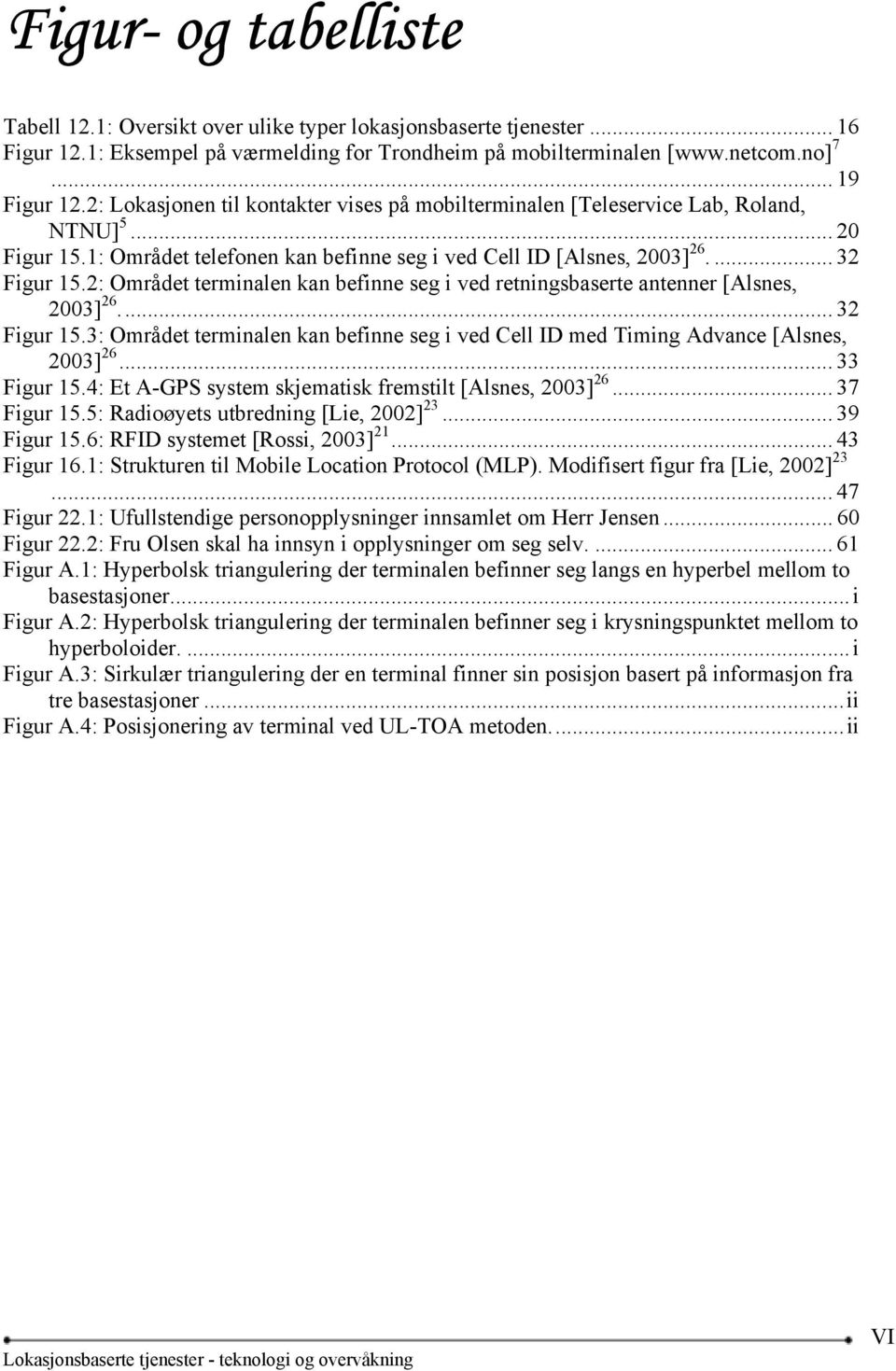 2: Området terminalen kan befinne seg i ved retningsbaserte antenner [Alsnes, 2003] 26... 32 Figur 15.3: Området terminalen kan befinne seg i ved Cell ID med Timing Advance [Alsnes, 2003] 26.