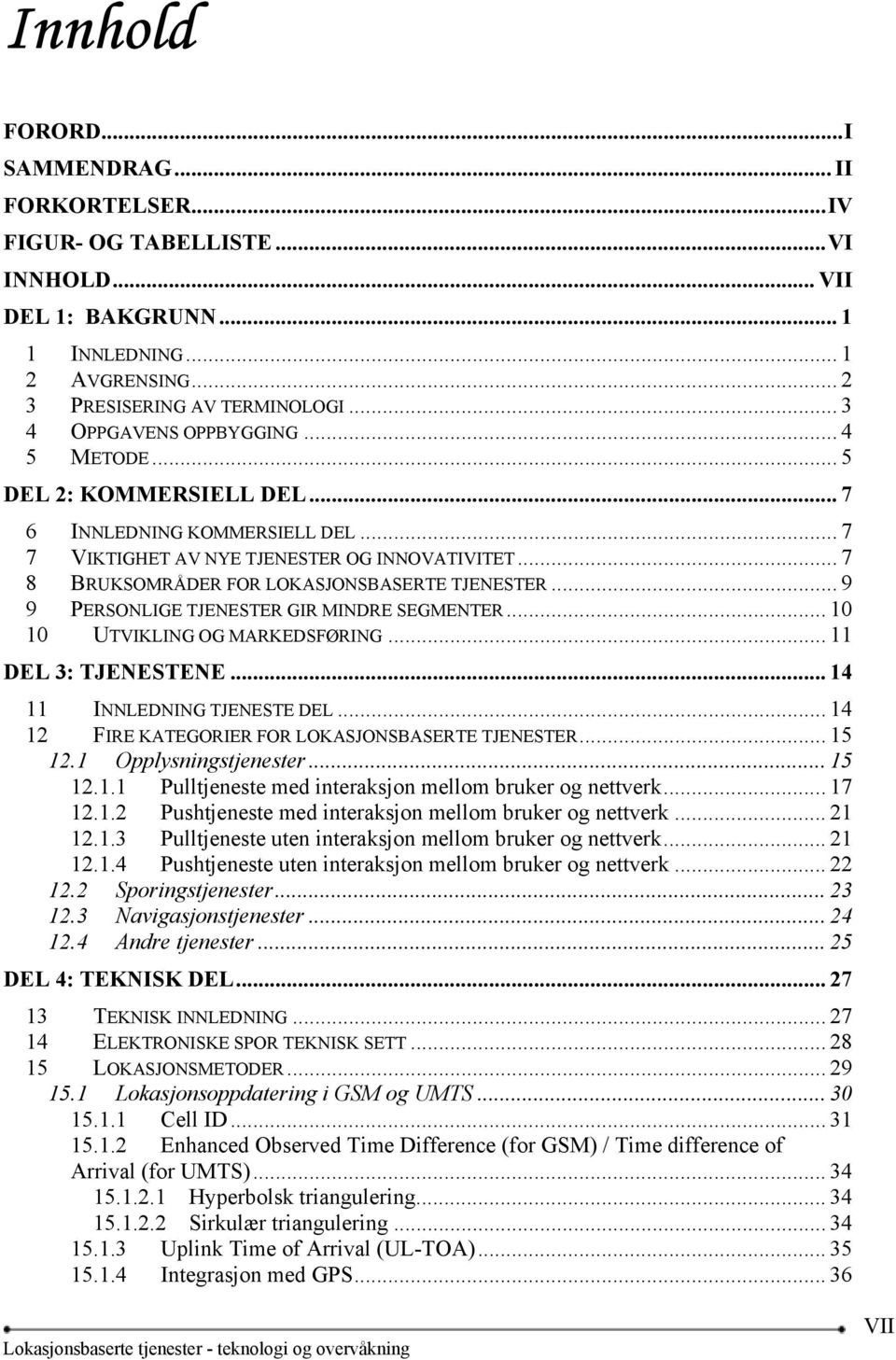 .. 7 8 BRUKSOMRÅDER FOR LOKASJONSBASERTE TJENESTER... 9 9 PERSONLIGE TJENESTER GIR MINDRE SEGMENTER... 10 10 UTVIKLING OG MARKEDSFØRING... 11 DEL 3: TJENESTENE... 14 11 INNLEDNING TJENESTE DEL.