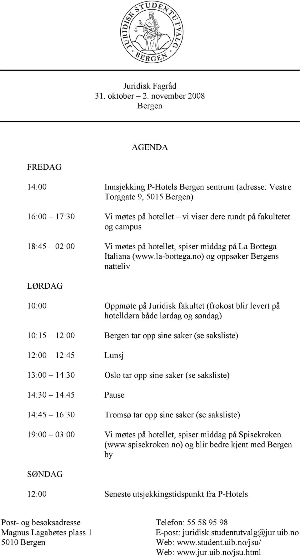 no) og oppsøker s natteliv LØRDAG 10:00 Oppmøte på Juridisk fakultet (frokost blir levert på hotelldøra både lørdag og søndag) 10:15 12:00 tar opp sine saker (se saksliste) 12:00 12:45