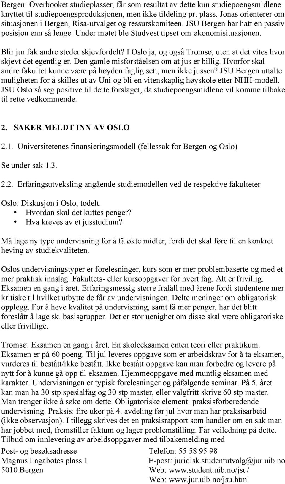 fak andre steder skjevfordelt? I Oslo ja, og også Tromsø, uten at det vites hvor skjevt det egentlig er. Den gamle misforståelsen om at jus er billig.