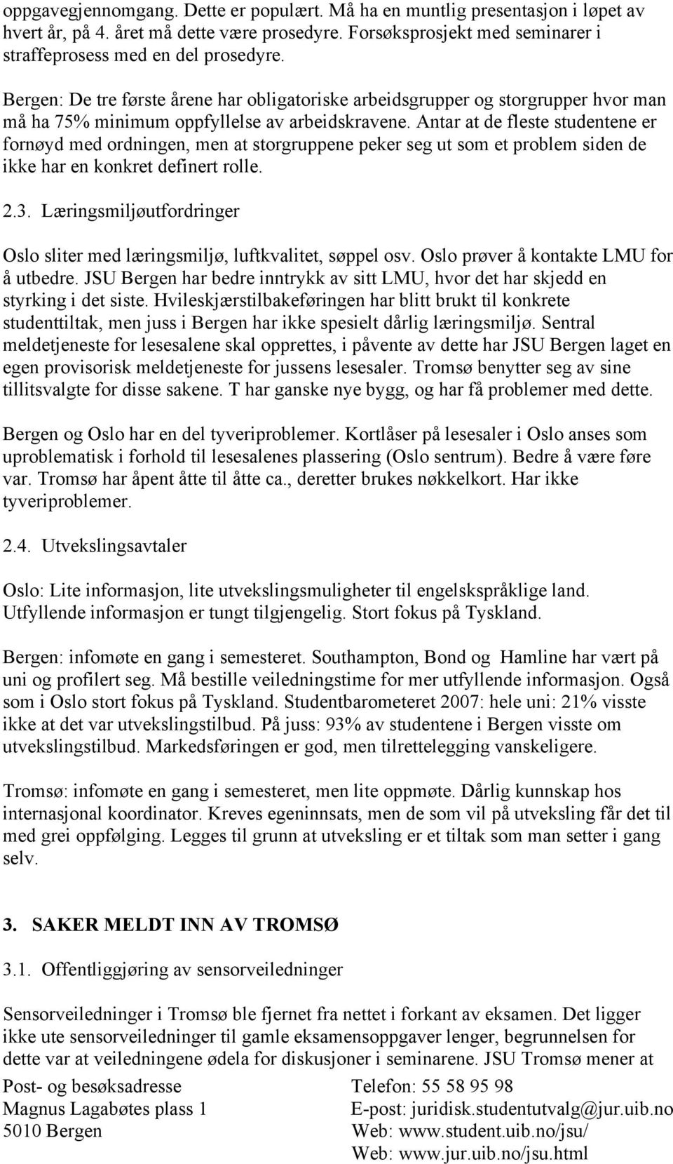 Antar at de fleste studentene er fornøyd med ordningen, men at storgruppene peker seg ut som et problem siden de ikke har en konkret definert rolle. 2.3.