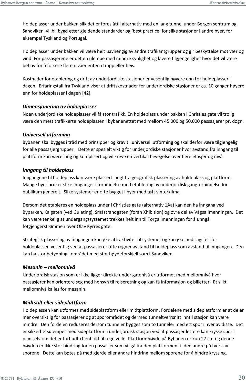 For passasjerene er det en ulempe med mindre synlighet og lavere tilgjengelighet hvor det vil være behov for å forsere flere nivåer enten i trapp eller heis.