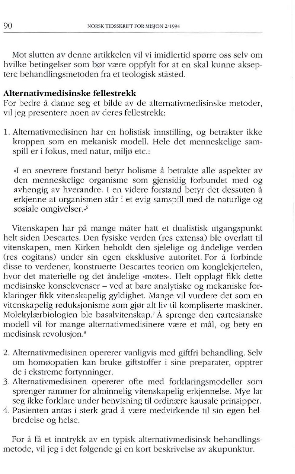 Alternativmedisinske fellestrekk For bech e a danne seg et bilde av de alternativmedisinske metoder, vil jeg presentere noen av deres fellestrekk: 1.