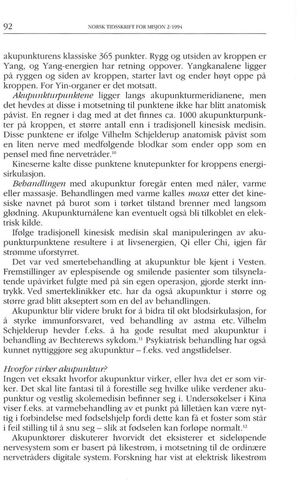 Akup/lnklllJpunktene ligger langs akupunkrurmeridianene, men det hevdes at disse i motsetning til punktene ikke har blitt anatomisk pavisr. En regner i dag med at det finnes ca.