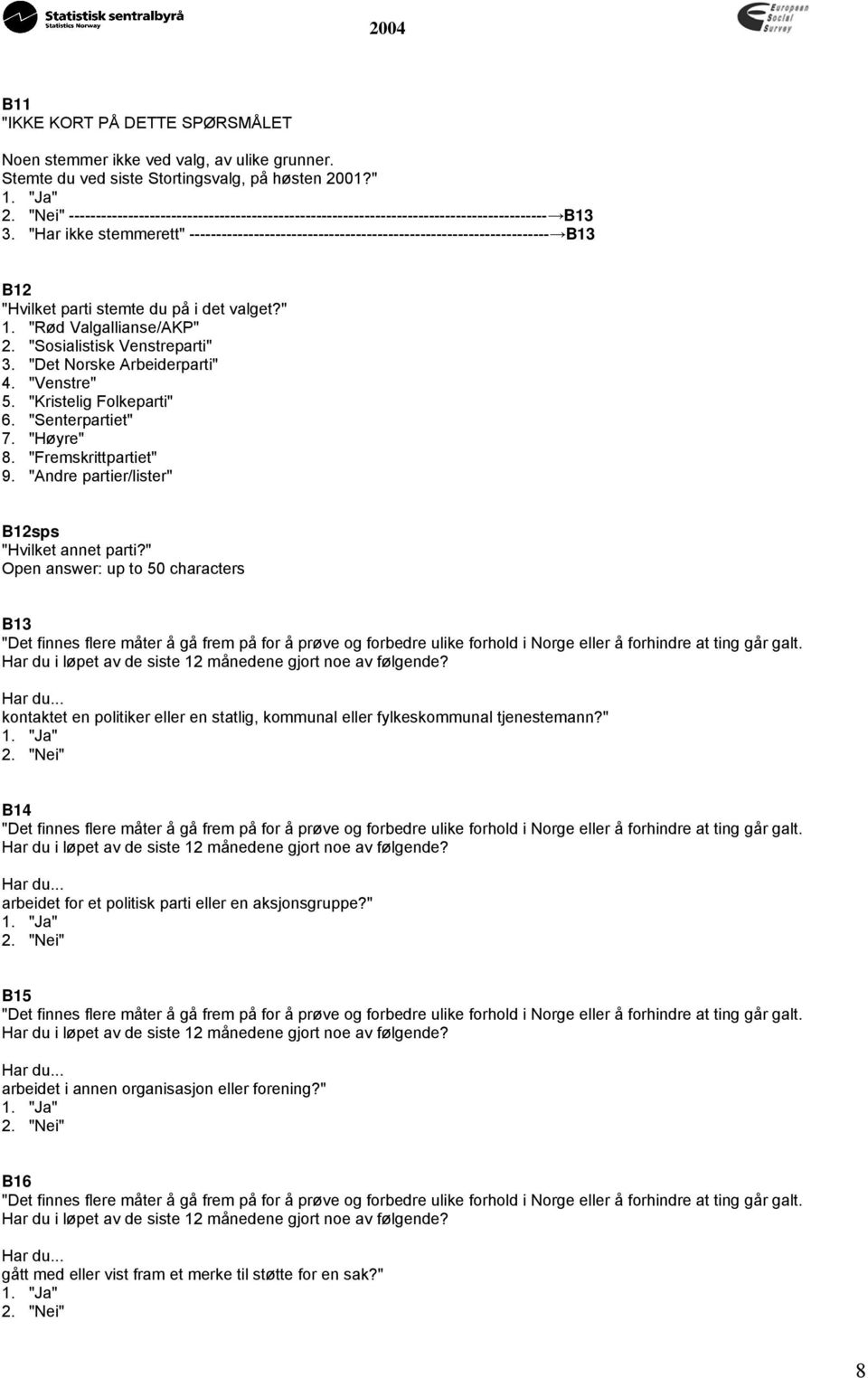 "Har ikke stemmerett" ------------------------------------------------------------------- B13 B12 "Hvilket parti stemte du på i det valget?" 1. "Rød Valgallianse/AKP" 2. "Sosialistisk Venstreparti" 3.