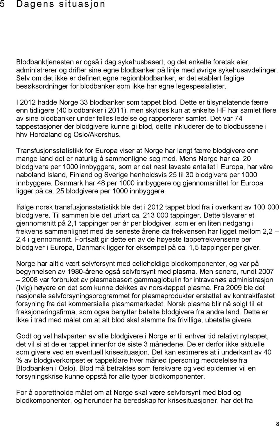 Dette er tilsynelatende færre enn tidligere (40 blodbanker i 2011), men skyldes kun at enkelte HF har samlet flere av sine blodbanker under felles ledelse og rapporterer samlet.