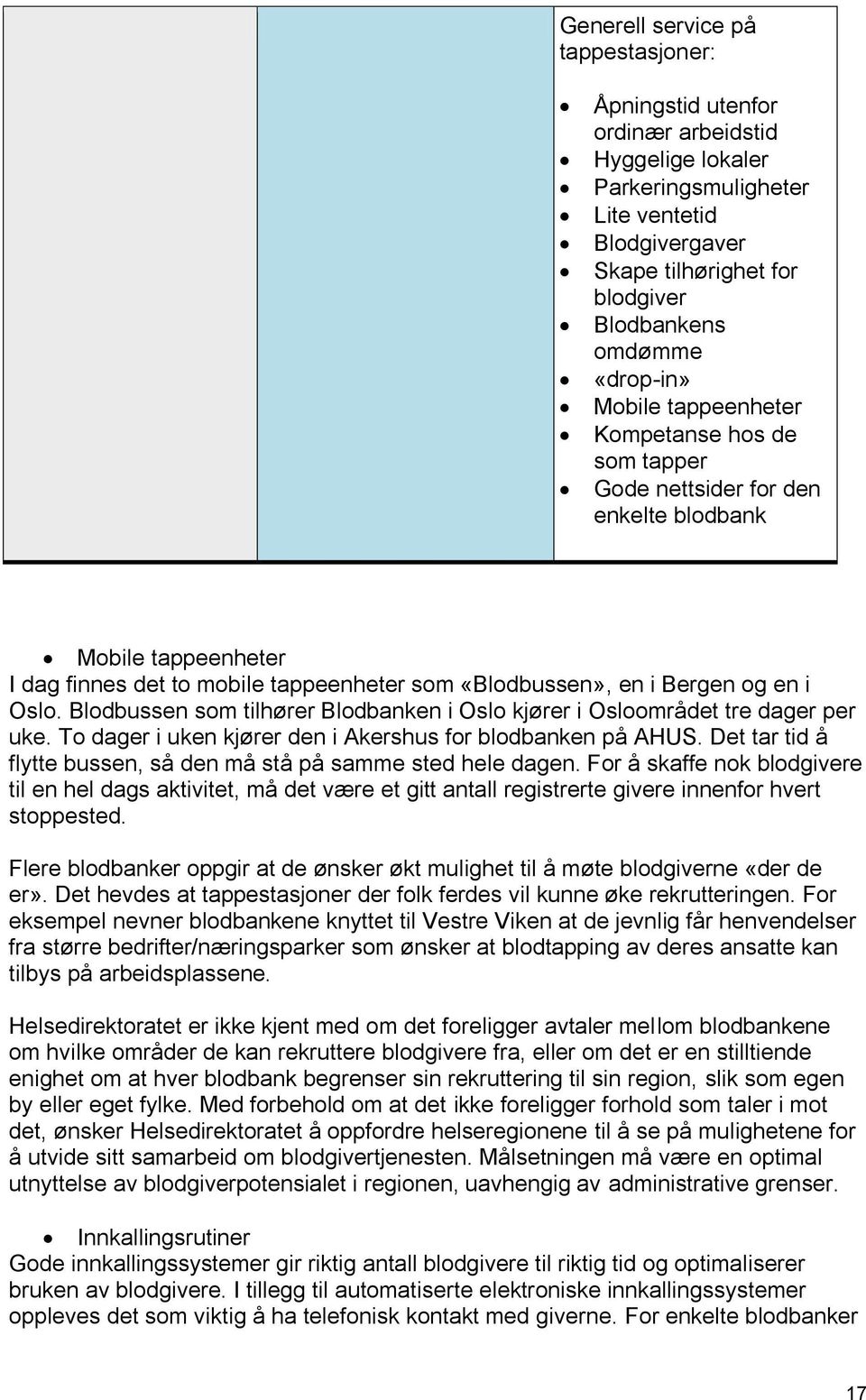 Oslo. Blodbussen som tilhører Blodbanken i Oslo kjører i Osloområdet tre dager per uke. To dager i uken kjører den i Akershus for blodbanken på AHUS.