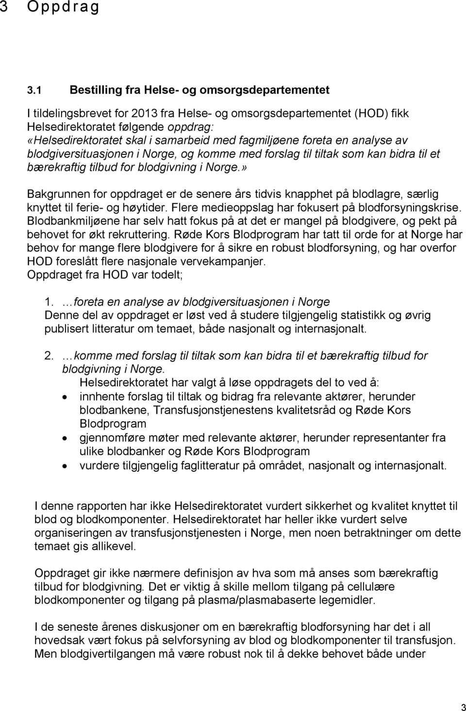 fagmiljøene foreta en analyse av blodgiversituasjonen i Norge, og komme med forslag til tiltak som kan bidra til et bærekraftig tilbud for blodgivning i Norge.