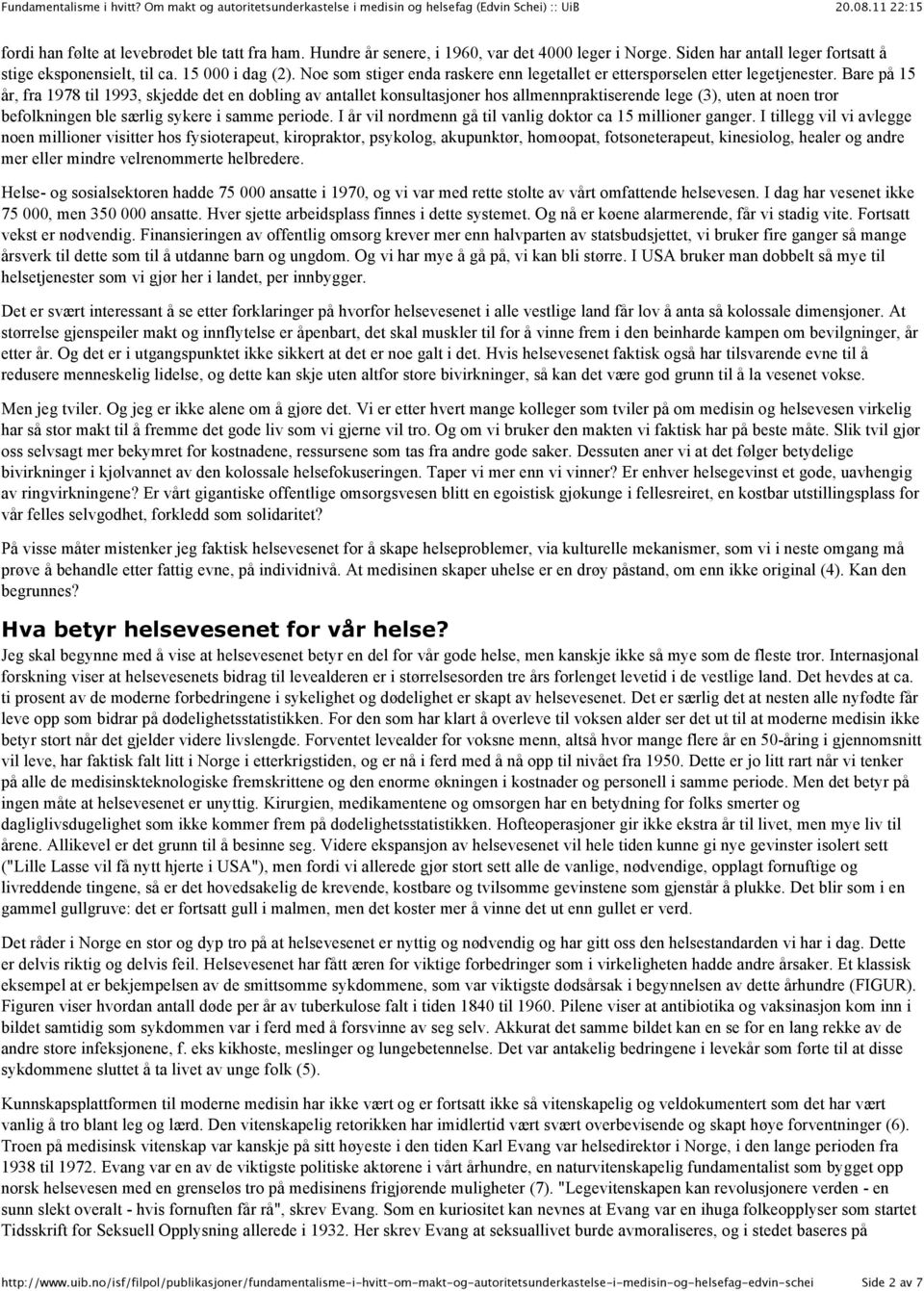 Bare på 15 år, fra 1978 til 1993, skjedde det en dobling av antallet konsultasjoner hos allmennpraktiserende lege (3), uten at noen tror befolkningen ble særlig sykere i samme periode.