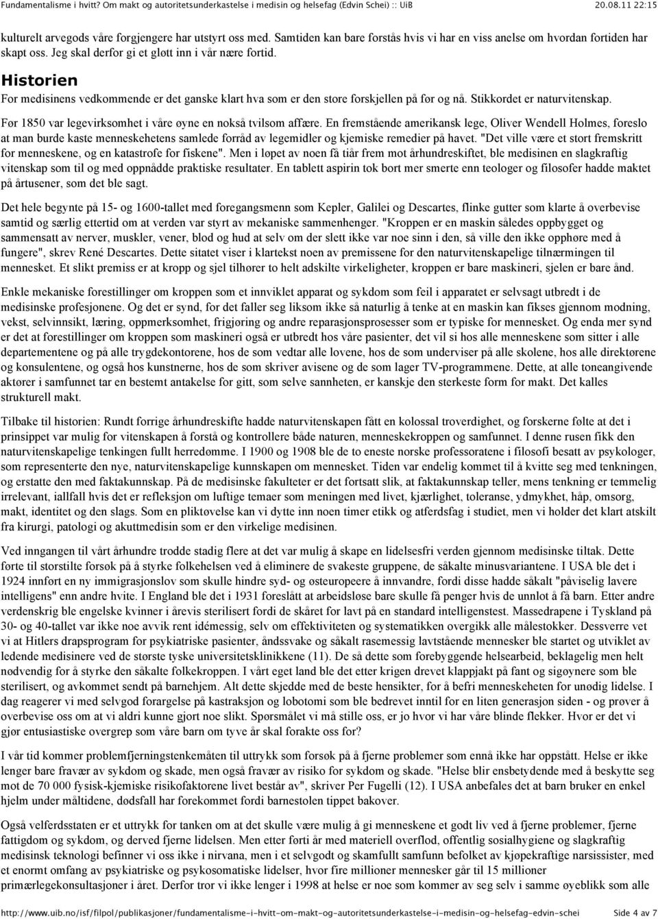 En fremstående amerikansk lege, Oliver Wendell Holmes, foreslo at man burde kaste menneskehetens samlede forråd av legemidler og kjemiske remedier på havet.