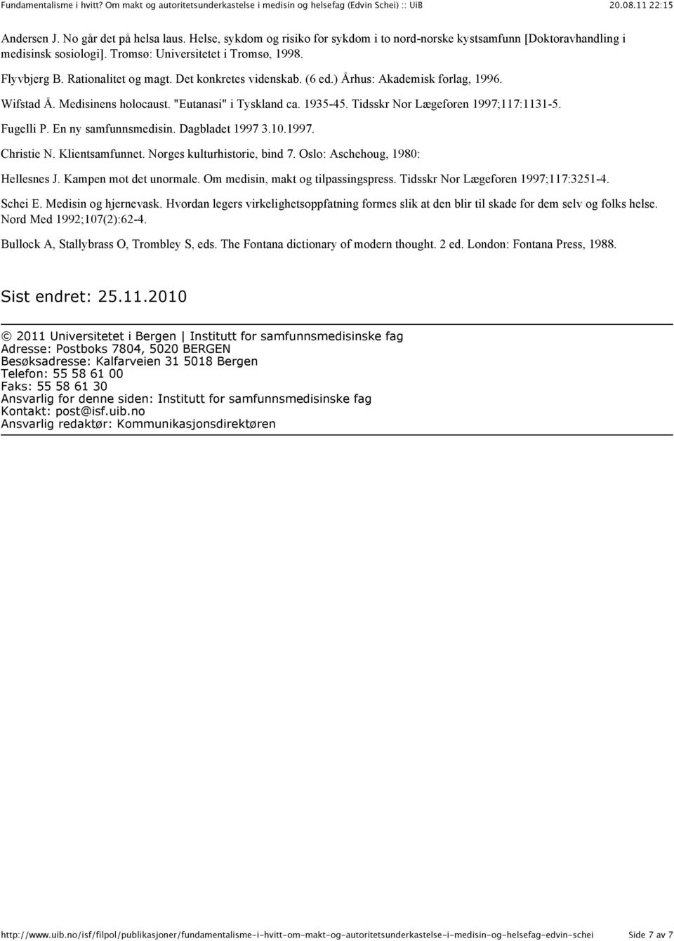 Fugelli P. En ny samfunnsmedisin. Dagbladet 1997 3.10.1997. Christie N. Klientsamfunnet. Norges kulturhistorie, bind 7. Oslo: Aschehoug, 1980: Hellesnes J. Kampen mot det unormale.