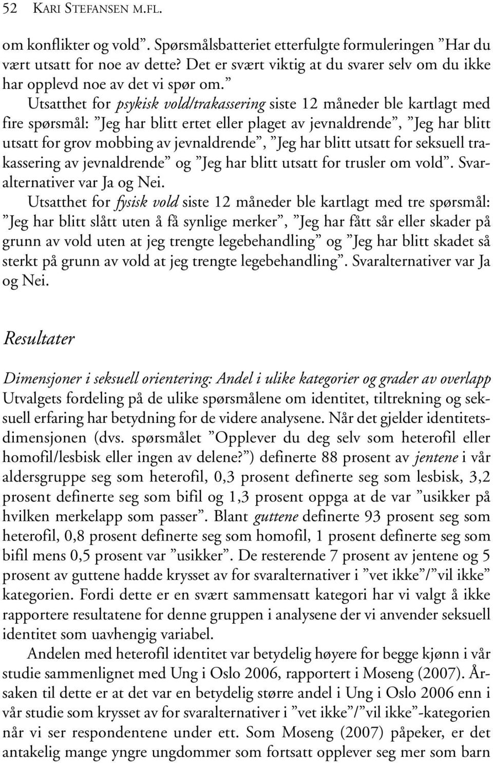 Utsatthet for psykisk vold/trakassering siste 12 måneder ble kartlagt med fire spørsmål: Jeg har blitt ertet eller plaget av jevnaldrende, Jeg har blitt utsatt for grov mobbing av jevnaldrende, Jeg