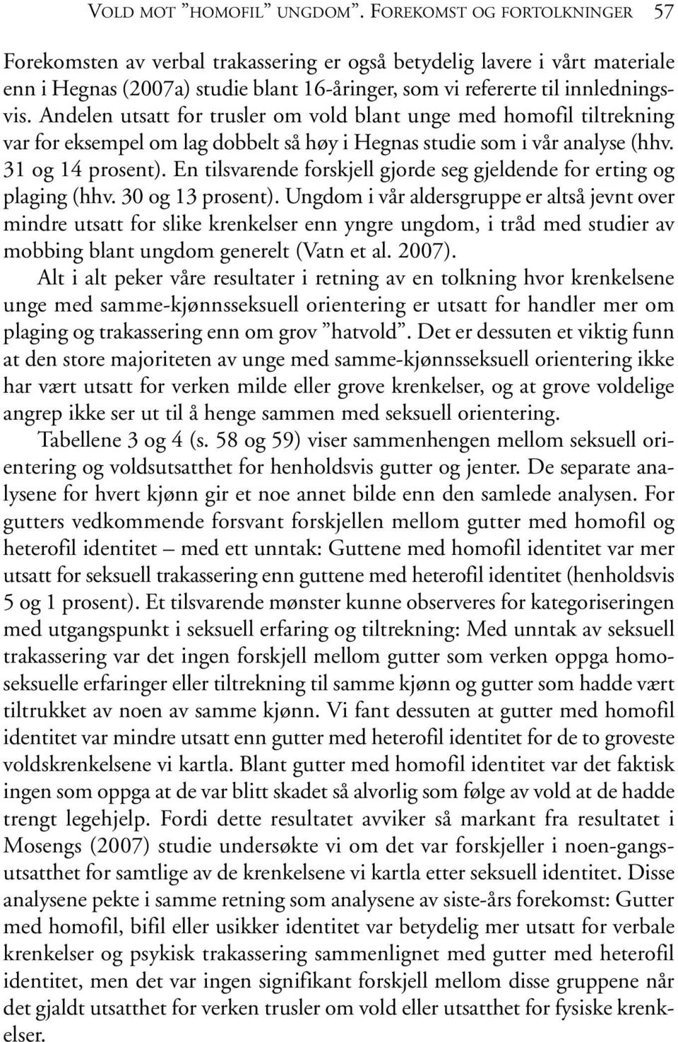 Andelen utsatt for trusler om vold blant unge med homofil tiltrekning var for eksempel om lag dobbelt så høy i Hegnas studie som i vår analyse (hhv. 31 og 14 prosent).