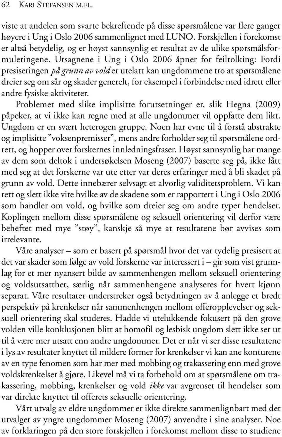 Utsagnene i Ung i Oslo 2006 åpner for feiltolking: Fordi presiseringen på grunn av vold er utelatt kan ungdommene tro at spørsmålene dreier seg om sår og skader generelt, for eksempel i forbindelse