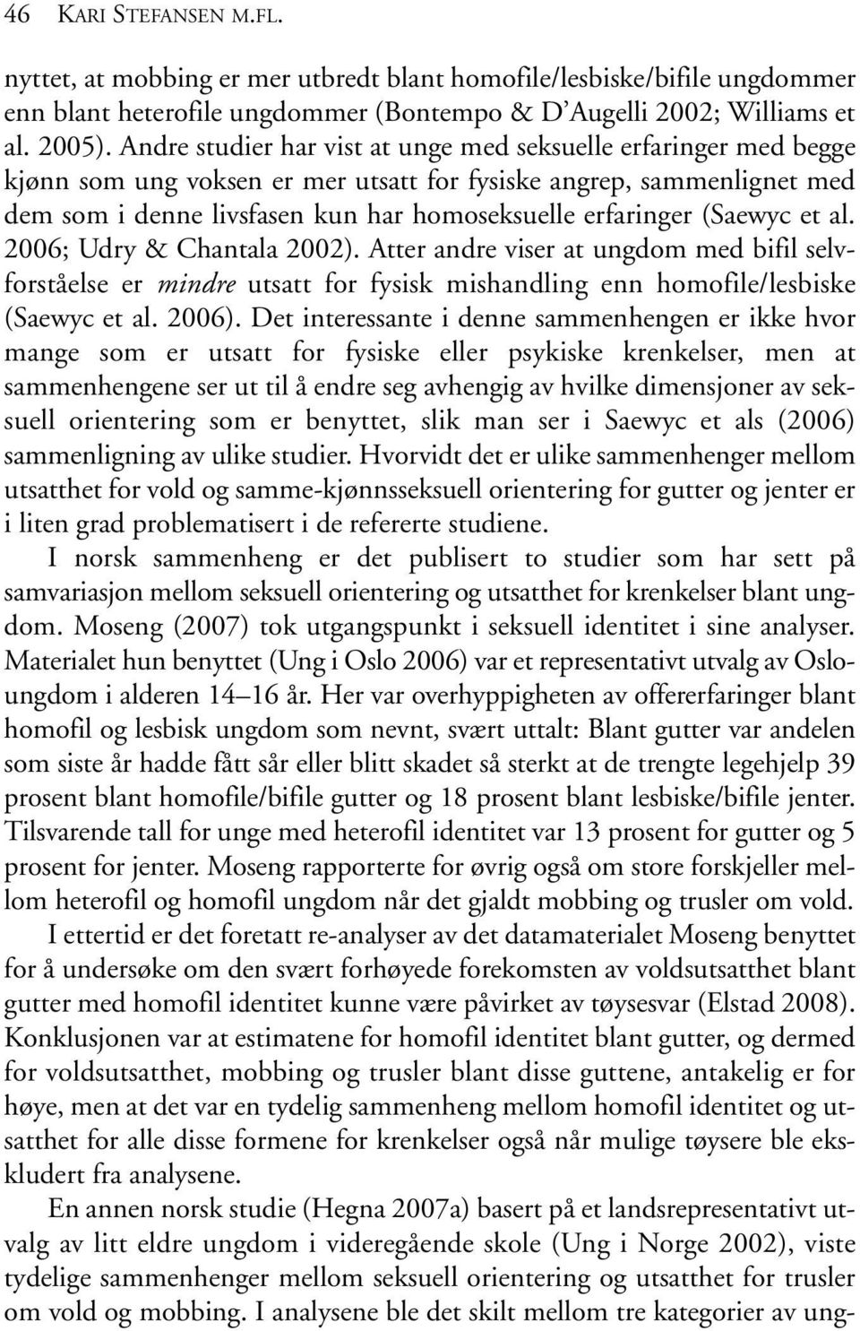 (Saewyc et al. 2006; Udry & Chantala 2002). Atter andre viser at ungdom med bifil selvforståelse er mindre utsatt for fysisk mishandling enn homofile/lesbiske (Saewyc et al. 2006).