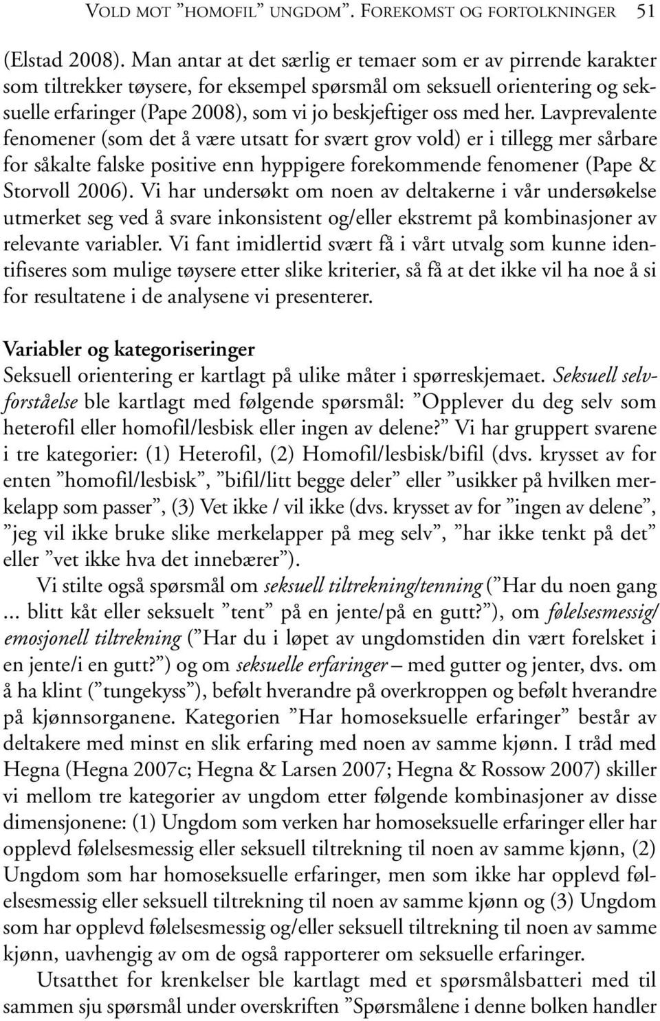 her. Lavprevalente fenomener (som det å være utsatt for svært grov vold) er i tillegg mer sårbare for såkalte falske positive enn hyppigere forekommende fenomener (Pape & Storvoll 2006).