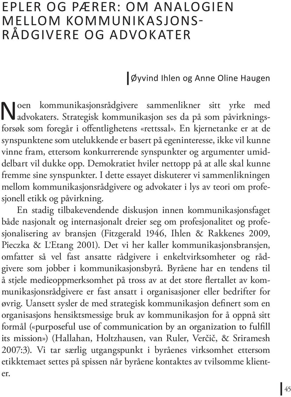 En kjernetanke er at de synspunktene som utelukkende er basert på egeninteresse, ikke vil kunne vinne fram, ettersom konkurrerende synspunkter og argumenter umiddelbart vil dukke opp.