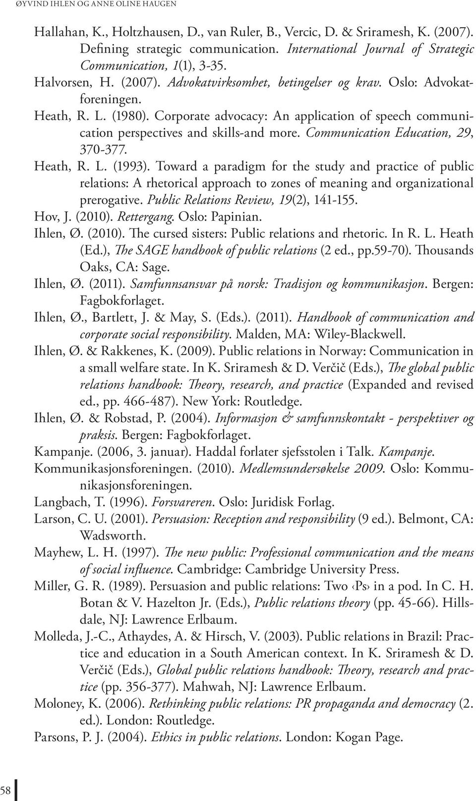 Corporate advocacy: An application of speech communication perspectives and skills-and more. Communication Education, 29, 370-377. Heath, R. L. (1993).