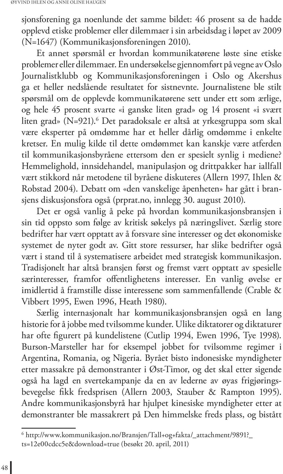 En undersøkelse gjennomført på vegne av Oslo Journalistklubb og Kommunikasjonsforeningen i Oslo og Akershus ga et heller nedslående resultatet for sistnevnte.