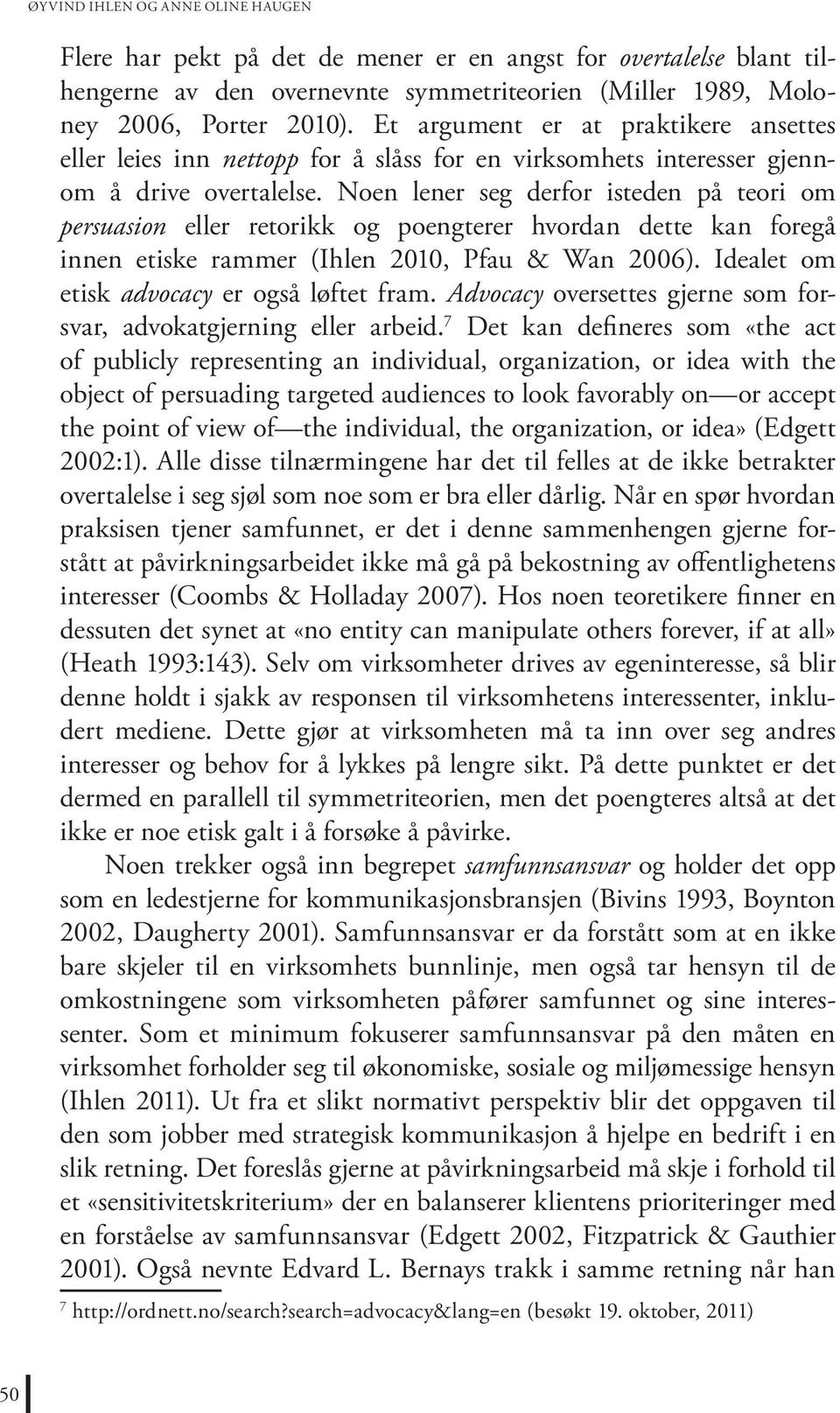 Noen lener seg derfor isteden på teori om persuasion eller retorikk og poengterer hvordan dette kan foregå innen etiske rammer (Ihlen 2010, Pfau & Wan 2006).