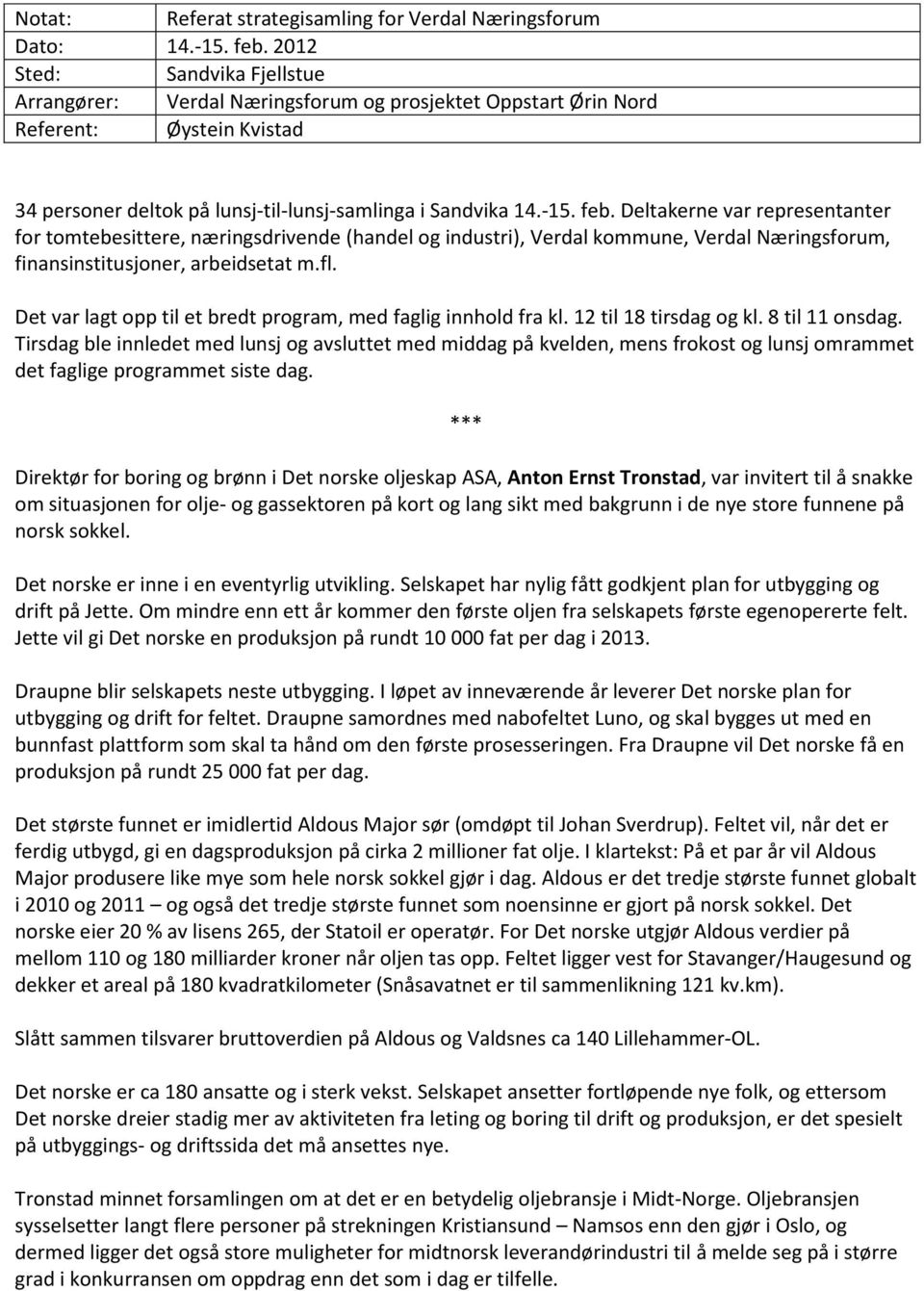 Deltakerne var representanter for tomtebesittere, næringsdrivende (handel og industri), Verdal kommune, Verdal Næringsforum, finansinstitusjoner, arbeidsetat m.fl.