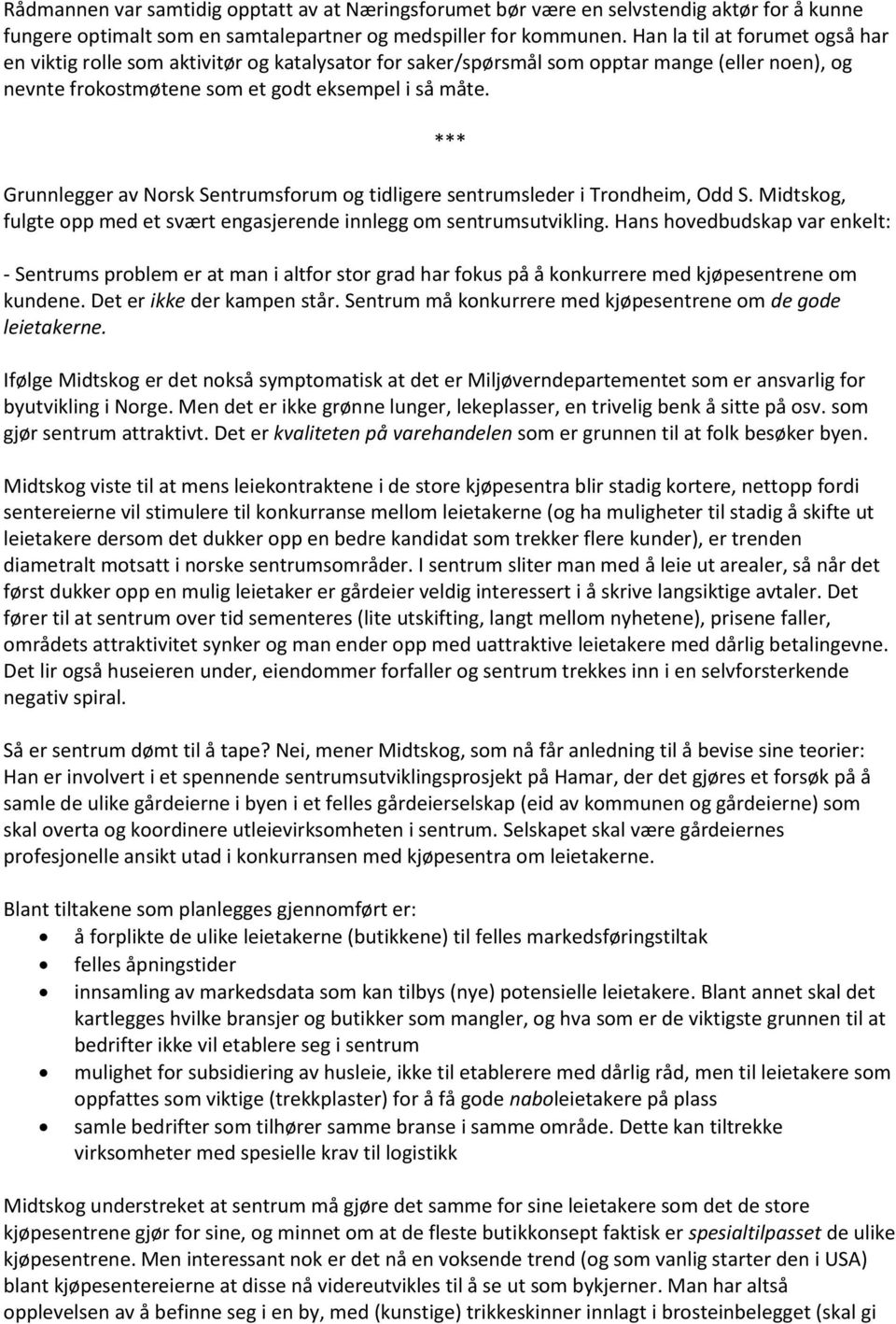 Grunnlegger av Norsk Sentrumsforum og tidligere sentrumsleder i Trondheim, Odd S. Midtskog, fulgte opp med et svært engasjerende innlegg om sentrumsutvikling.