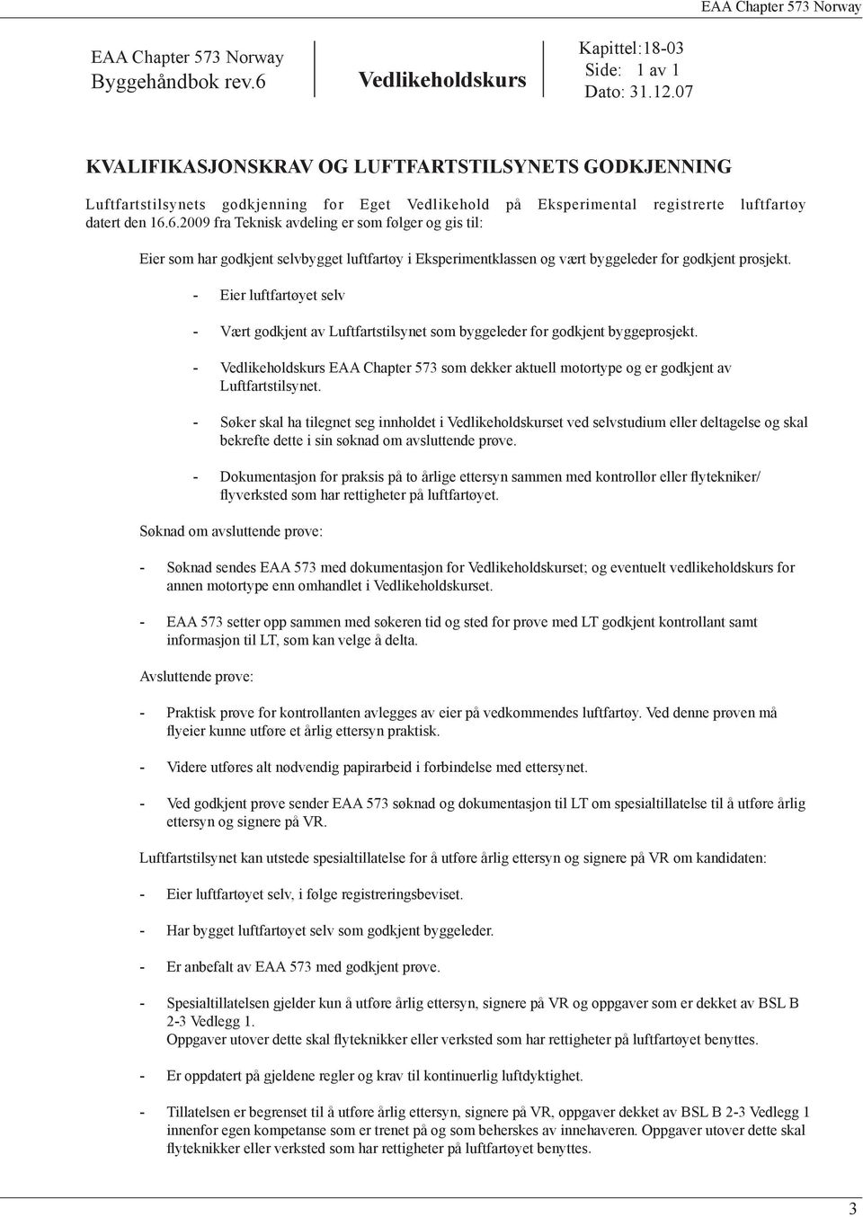 6.2009 fra Teknisk avdeling er som følger og gis til: Eier som har godkjent selvbygget luftfartøy i Eksperimentklassen og vært byggeleder for godkjent prosjekt.