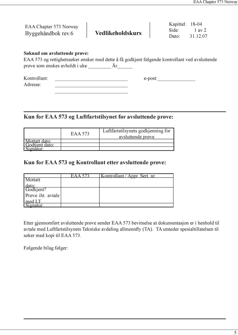 EAA 573 og Luftfartstilsynet før avsluttende prøve: Mottatt dato: Godtjent dato: Signatur: EAA 573 Luftfartstilsynets godkjenning for avsluttende prøve Kun for EAA 573 og Kontrollant etter