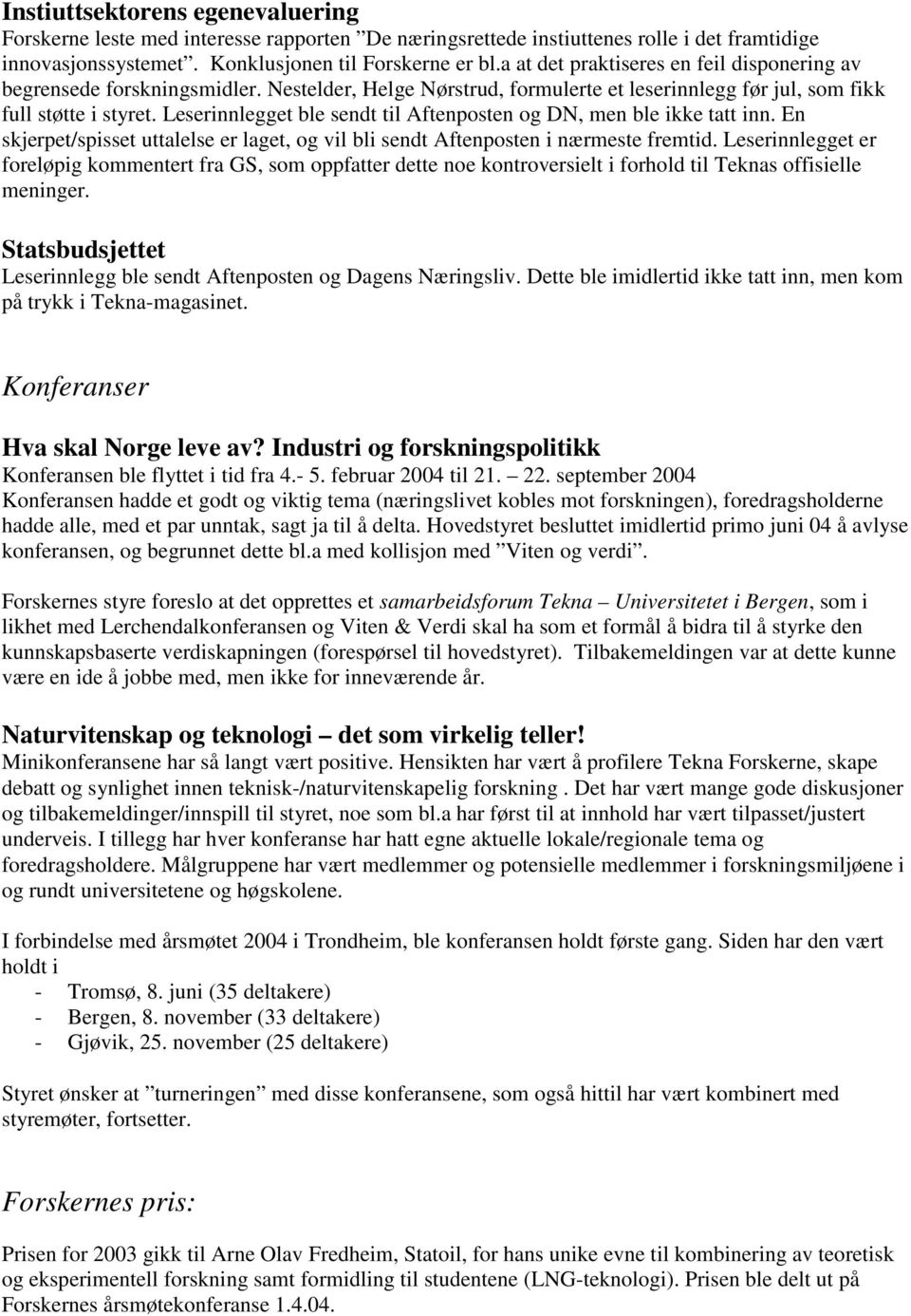 Leserinnlegget ble sendt til Aftenposten og DN, men ble ikke tatt inn. En skjerpet/spisset uttalelse er laget, og vil bli sendt Aftenposten i nærmeste fremtid.