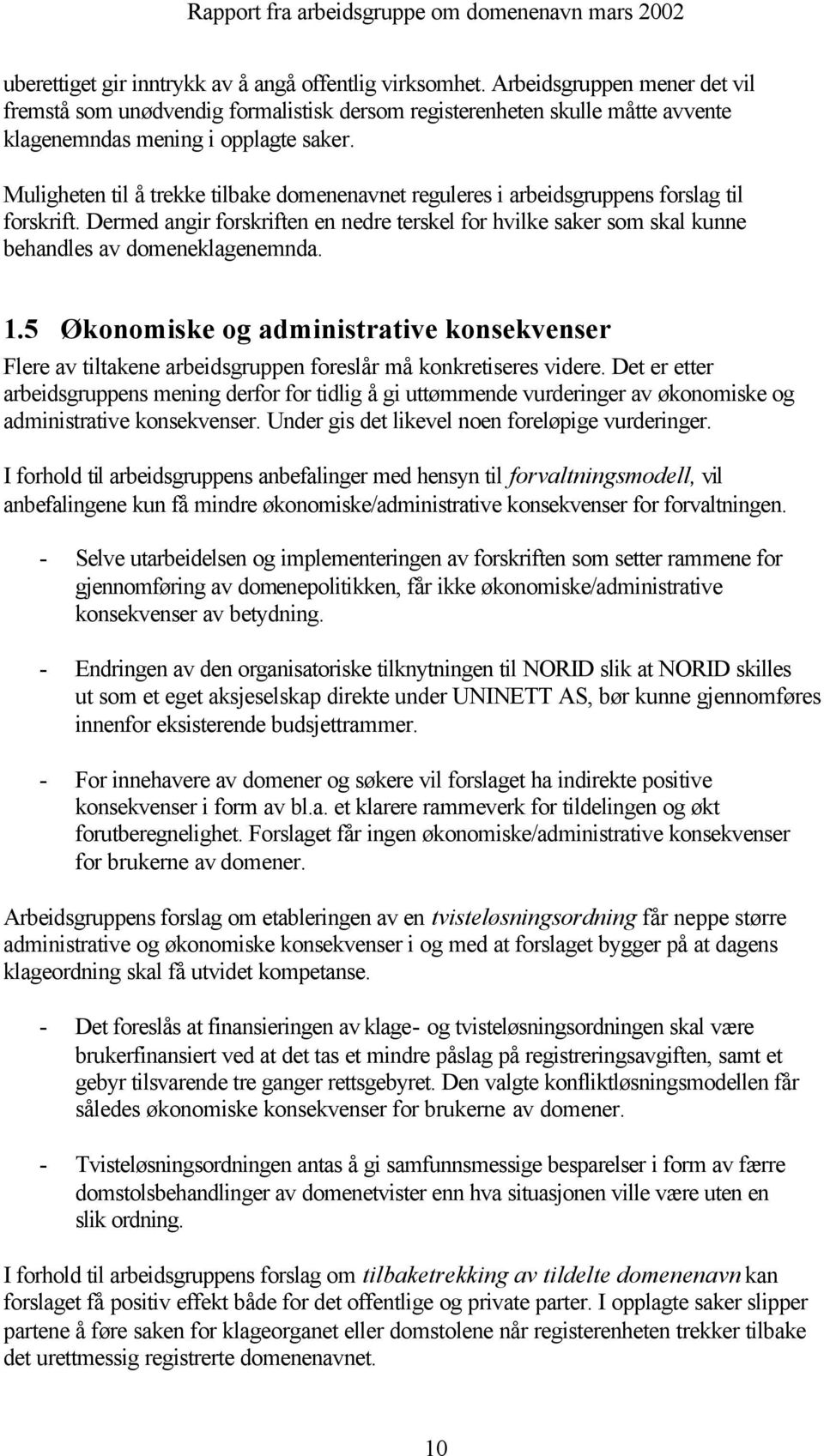 Muligheten til å trekke tilbake domenenavnet reguleres i arbeidsgruppens forslag til forskrift.