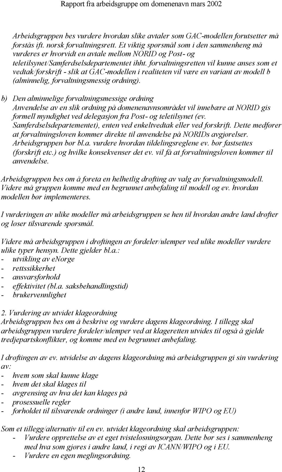 forvaltningsretten vil kunne anses som et vedtak/forskrift - slik at GAC-modellen i realiteten vil være en variant av modell b (alminnelig, forvaltningsmessig ordning).