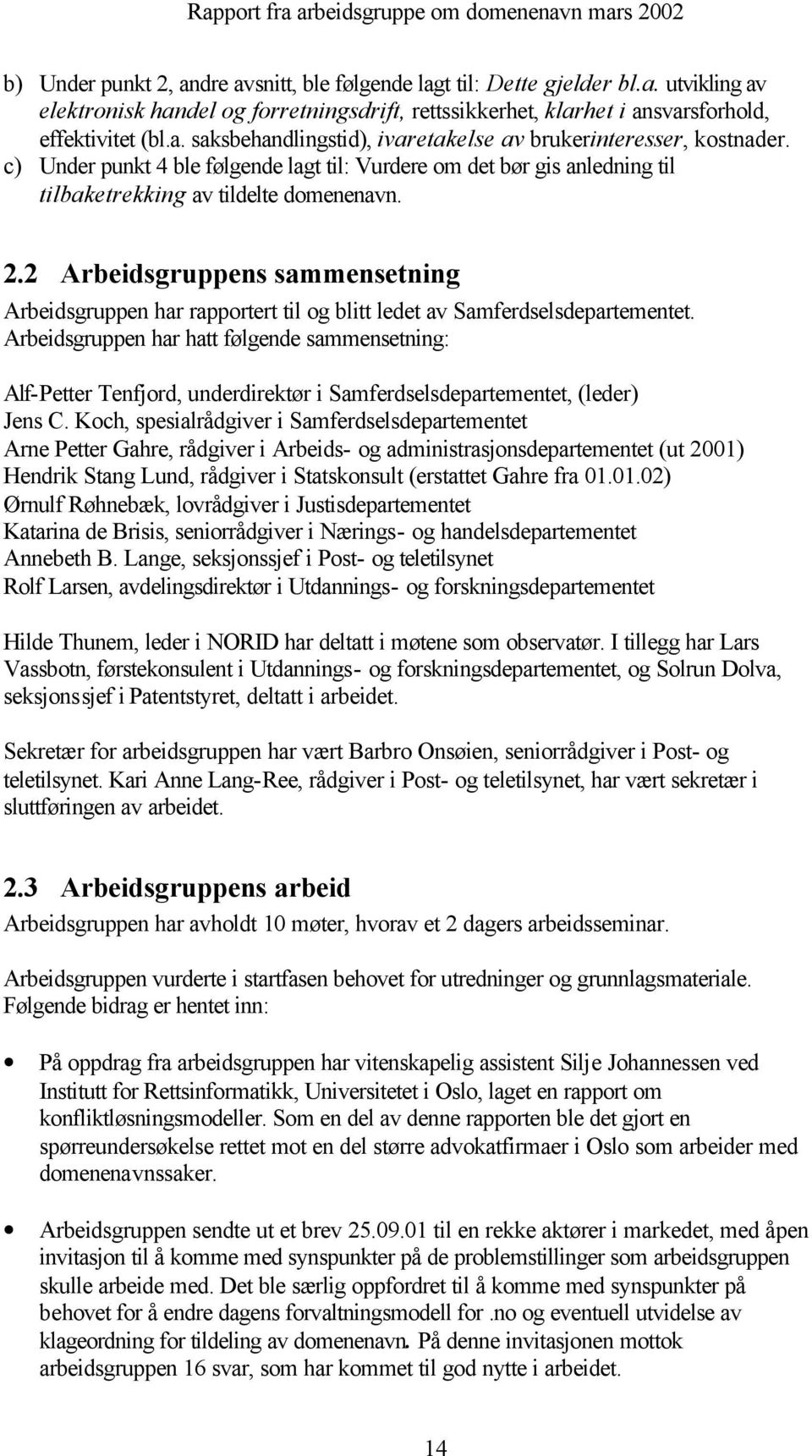 2 Arbeidsgruppens sammensetning Arbeidsgruppen har rapportert til og blitt ledet av Samferdselsdepartementet.