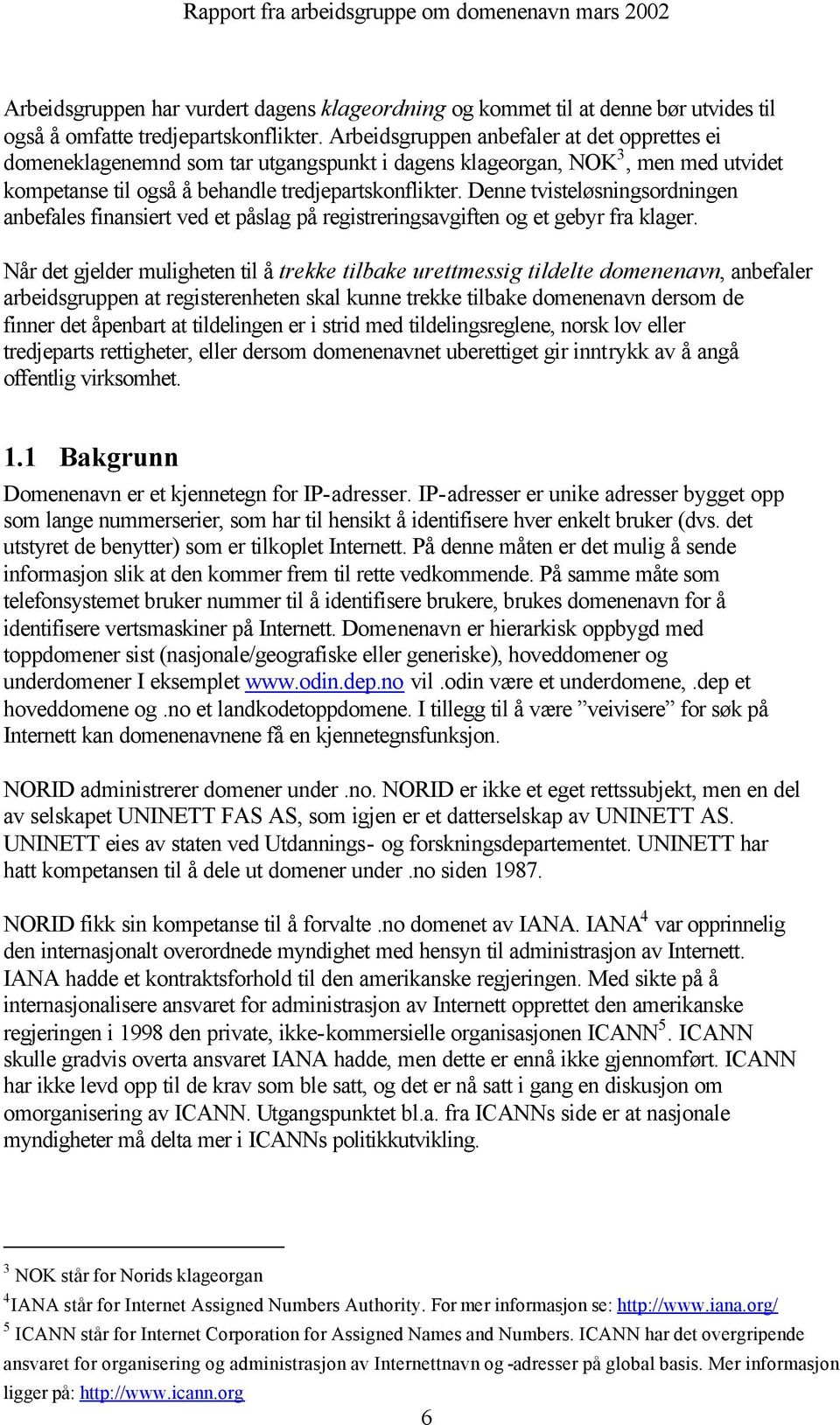 Denne tvisteløsningsordningen anbefales finansiert ved et påslag på registreringsavgiften og et gebyr fra klager.