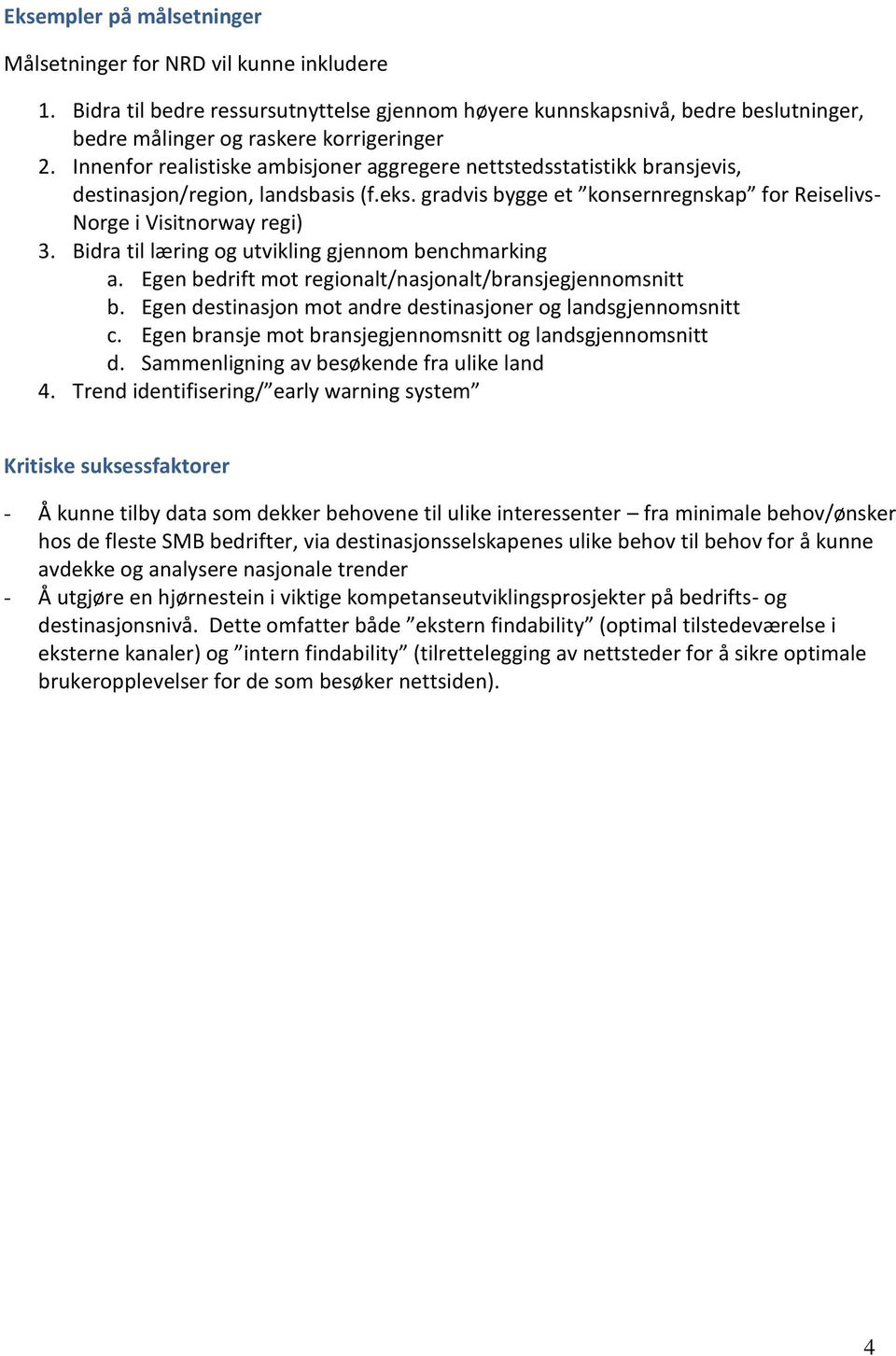 Bidra til læring og utvikling gjennom benchmarking a. Egen bedrift mot regionalt/nasjonalt/bransjegjennomsnitt b. Egen destinasjon mot andre destinasjoner og landsgjennomsnitt c.