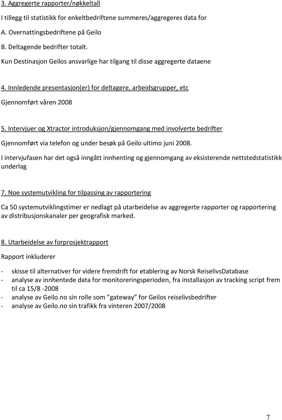 Intervjuer og Xtractor introduksjon/gjennomgang med involverte bedrifter Gjennomført via telefon og under besøk på Geilo ultimo juni 2008.