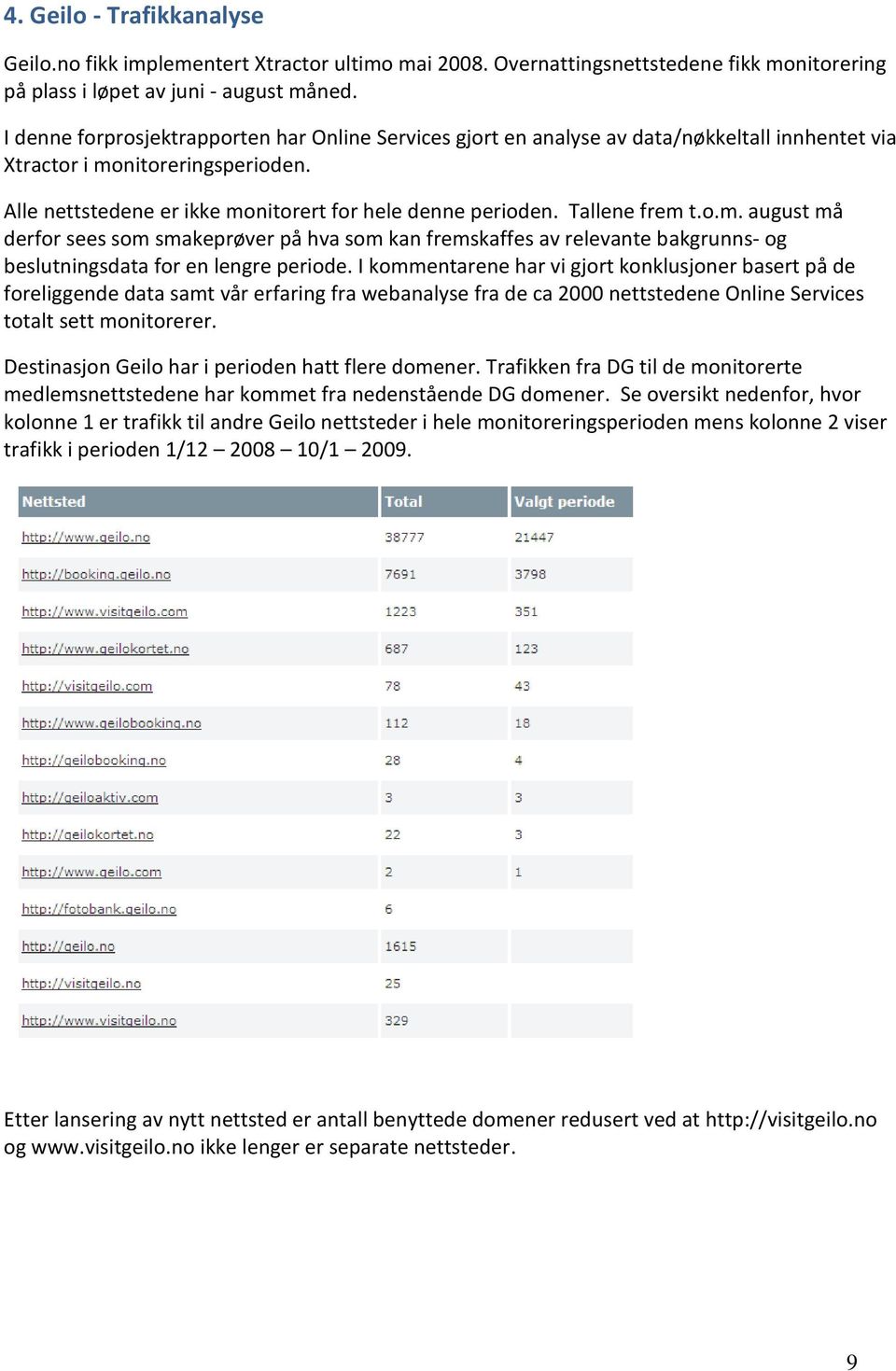 Tallene frem t.o.m. august må derfor sees som smakeprøver på hva som kan fremskaffes av relevante bakgrunns- og beslutningsdata for en lengre periode.