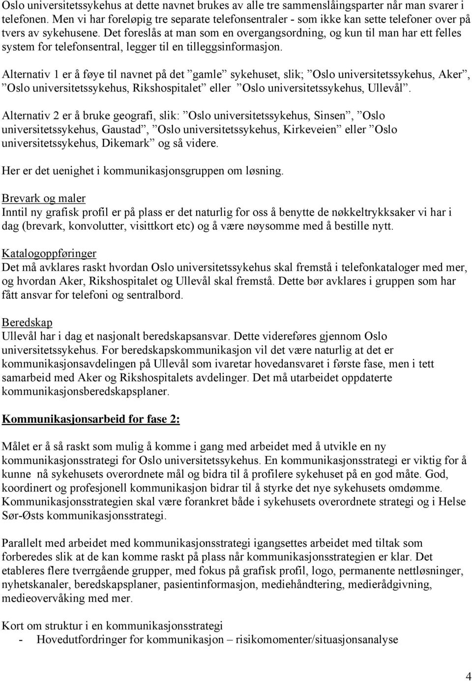 Det foreslås at man som en overgangsordning, og kun til man har ett felles system for telefonsentral, legger til en tilleggsinformasjon.