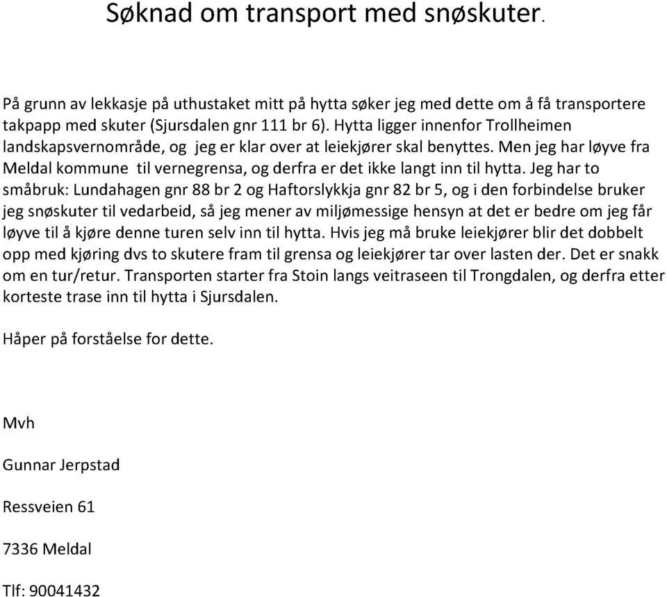 Jeghar to småbruk:lundahagengnr 88 br 2 og Haftorslykkjagnr 82 br 5, og i den forbindelsebruker jeg snøskutertil vedarbeid,såjegmenerav miljømessigehensynat det er bedreom jegfår løyvetil å