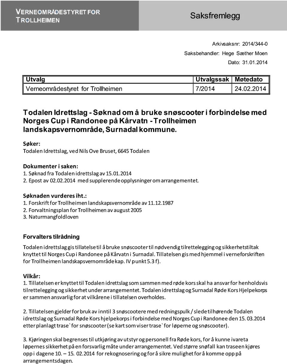 Søker: TodalenIdrettslag,ved NilsOveBruset,6645Todalen Dokumenter i saken: 1. Søknadfra Todalenidrettslagav15.01.2014 2.Epostav02.02.2014medsupplerendeopplysningeromarrangementet. Søknadenvurderesiht.