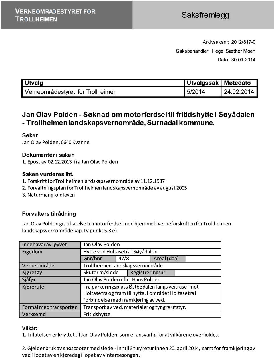 2013fra JanOlavPolden Saken vurderes iht. 1.Forskriftfor Trollheimenlandskapsvernområd e av 11.12.1987 2.Forvaltningsplanfor Trollheimenlandskapsvernområd e avaugust2005 3.