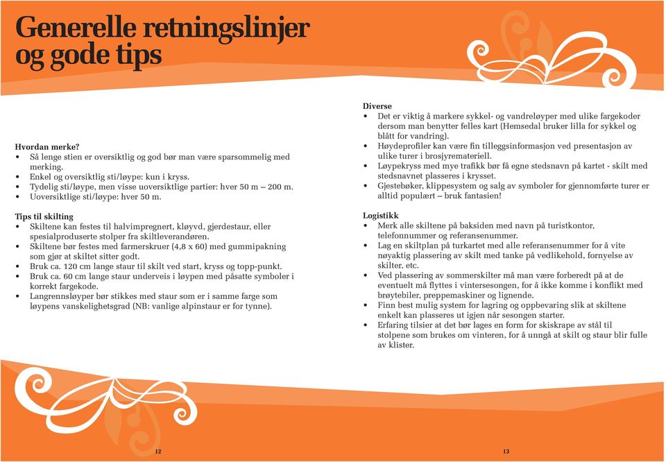 Tips til skilting Skiltene kan festes til halvimpregnert, kløyvd, gjerdestaur, eller spesialproduserte stolper fra skiltleverandøren.