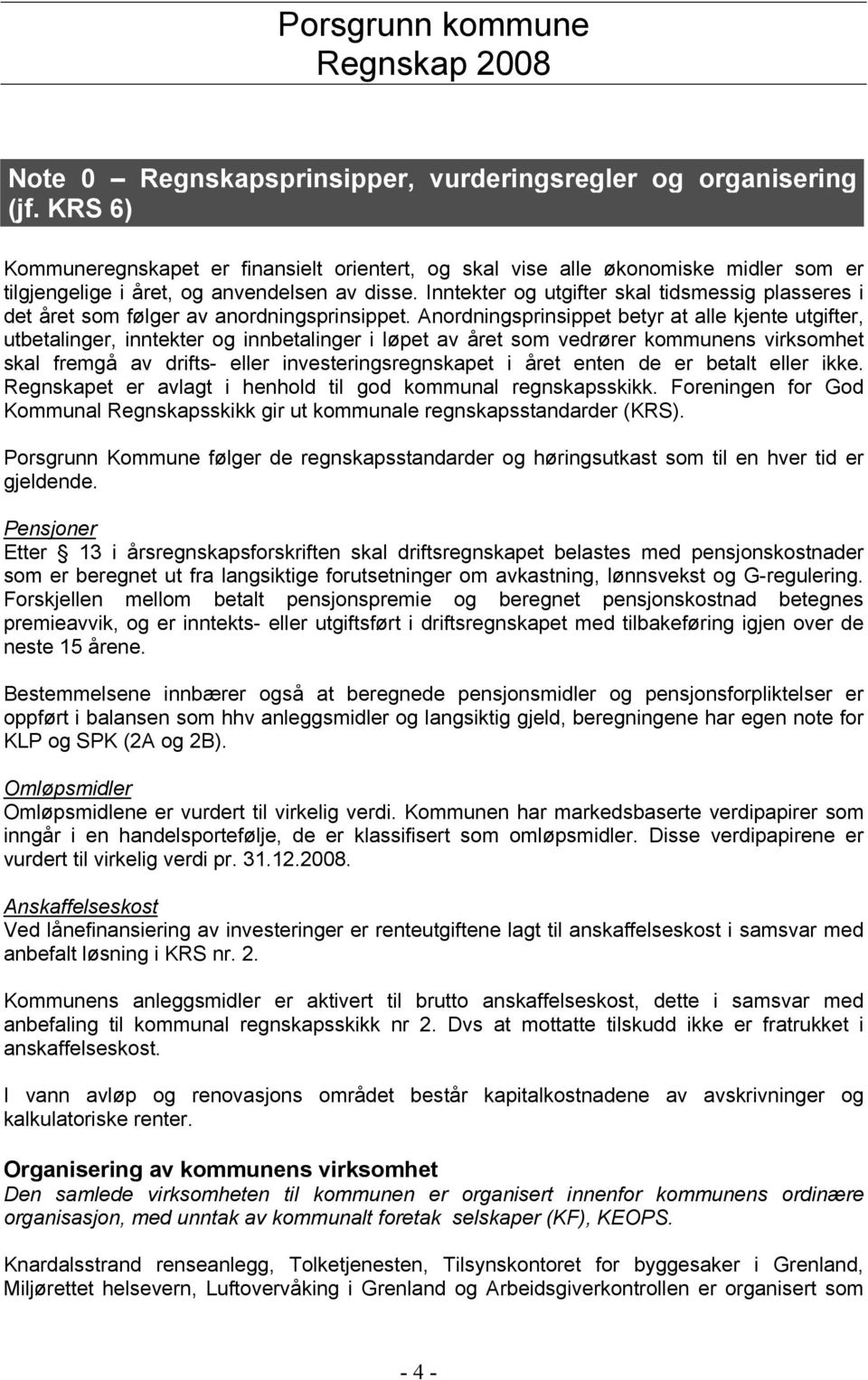 Inntekter og utgifter skal tidsmessig plasseres i det året som følger av anordningsprinsippet.