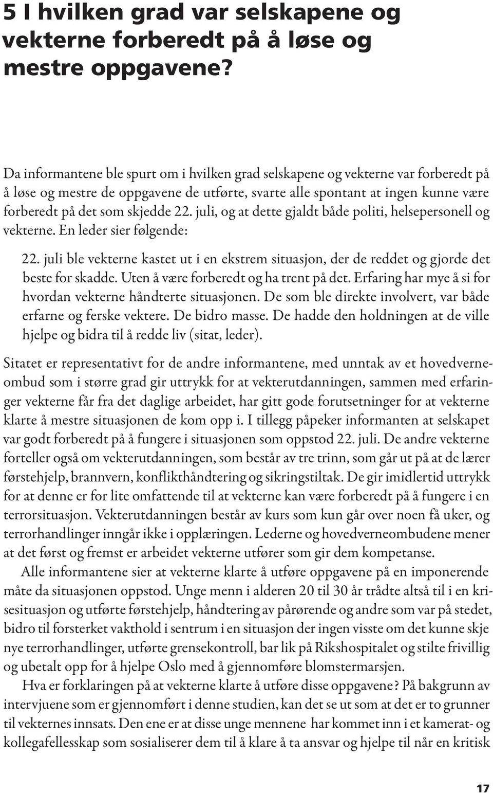 juli, og at dette gjaldt både politi, helsepersonell og vekterne. En leder sier følgende: 22. juli ble vekterne kastet ut i en ekstrem situasjon, der de reddet og gjorde det beste for skadde.