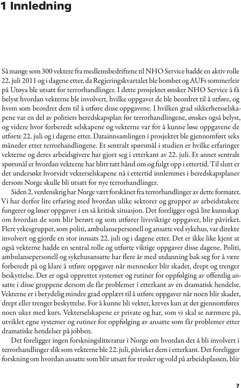 I dette prosjektet ønsker NHO Service å få belyst hvordan vekterne ble involvert, hvilke oppgaver de ble beordret til å utføre, og hvem som beordret dem til å utføre disse oppgavene.